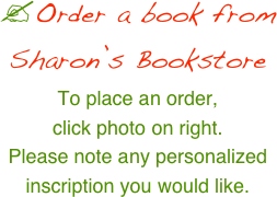 ?Order a book from Sharon’s Bookstore
To place an order, 
click photo on right. 
Please note any personalized inscription you would like.


